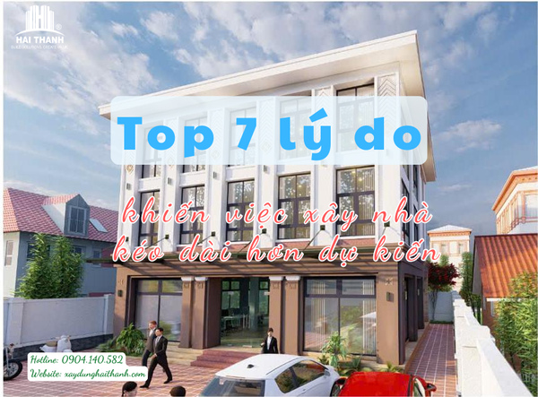Top 7 lý do khiến việc xây nhà kéo dài hơn dự kiến